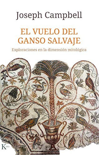 El vuelo del ganso salvaje: Exploraciones en la dimensión mitológica [Paperback] Joseph Campbell