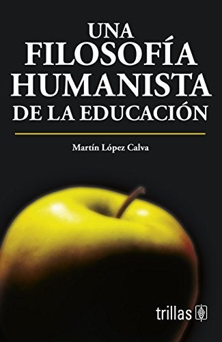 Una Filosofia Humanista De La Educacion [Paperback] Juan Martin Lopez Calva and TRILLAS, EDITORIAL