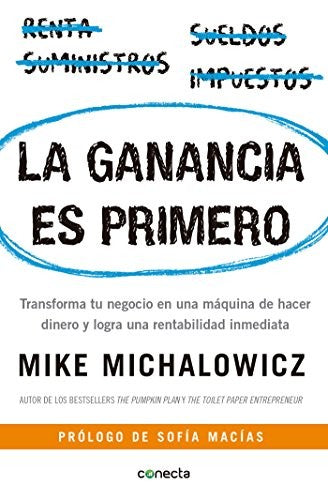 La ganancia es primero: Transforma tu negocio en una máquina de hacer dinero [Paperback] Michalowicz, Mike