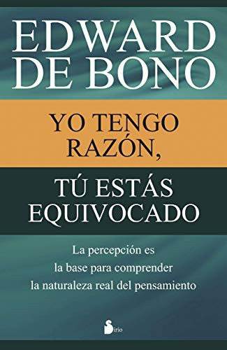 Yo tengo razón, tú estás equivocado: La percepción es la base para comprender la naturaleza real del pensamiento [Paperback] De Bono, Edward
