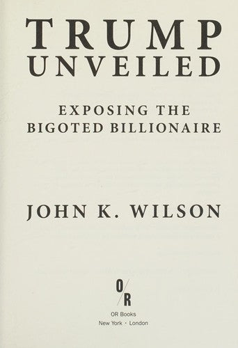 Trump Unveiled: Exposing the Bigoted Billionaire [Paperback] Wilson, John K