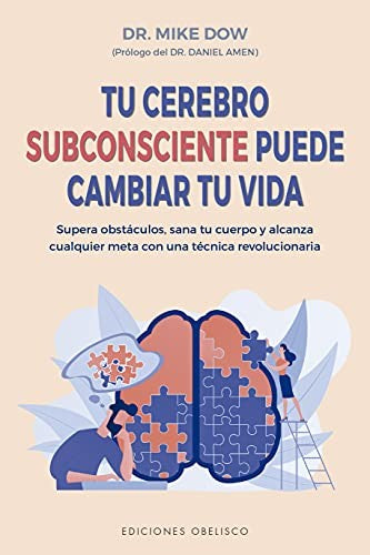 Tu Cerebro Subconsciente Puede Cambiar Tu Vida: Supera obstáculos, sana tu cuerpo y alcanza cualquier meta con una técnica revolucionaria [Paperback] Mike Dow and Daniel Amen