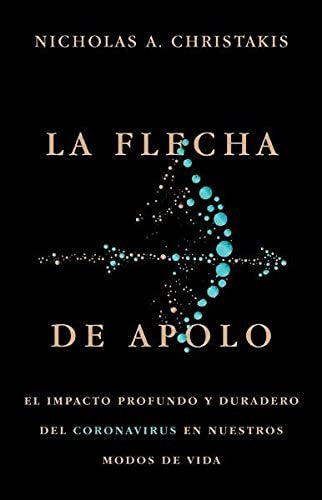 La flecha de Apolo: El impacto profundo y duradero del coronavirus en nuestros modos de vida [Paperback] Christakis, Nicholas A.