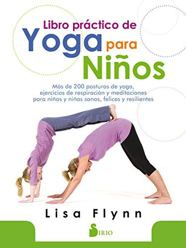 Libro práctico de yoga para niños: Más de 200 posturas de yoga, ejercicios de respiración y meditaciones para niños y niñas sanos, felices y resilientes [Paperback] Lisa Flynn