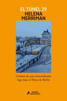 El túnel 29. Crónica de una extraordinaria fuga bajo el Muro de Berlín Merriman, Helena
