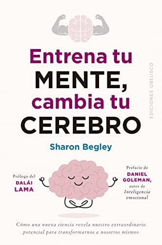 Entrena tu mente, cambia tu cerebro [Paperback] Begley, Sharon; Lama, Dalái and Goleman, Daniel