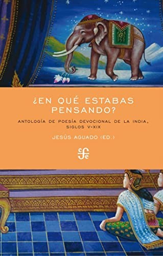 Fondo De Cultura Económica ¿En Qué Estabas Pensando?: Antología De Poesía Devocional De La India, Siglos V-Xix [Paperback] Aguado, Jesús
