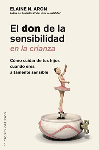 El Don de la Sensibilidad en la Crianza: Cómo cuidar de tus hijos cuando eres altamente sensible. [Paperback] Elaine N. Aron