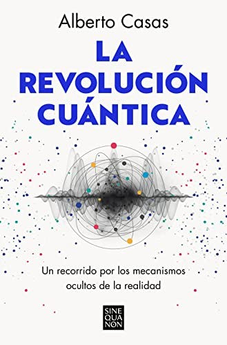 La revolución cuántica. Un recorrido por los mecanismos ocultos de la realidad [Paperback] Casas, Alberto