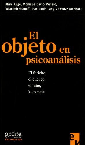 El objeto en psicoanálisis: El fetiche, el cuerpo, el niño, la ciencia [Paperback] Augé, Marc