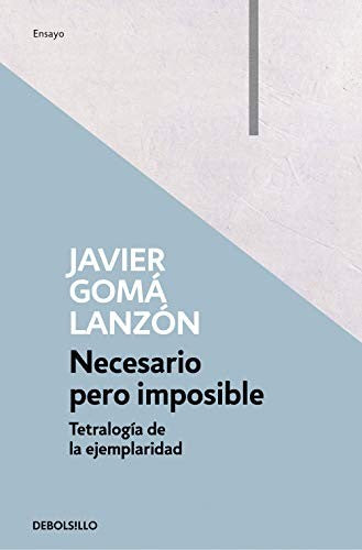 Necesario pero imposible (Tetralogía de la ejemplaridad) Gomá Lanzón, Javier